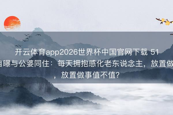 开云体育app2026世界杯中国官网下载 51岁林志玲自曝与公婆同住：每天拥抱感化老东说念主，放置做事值不值？