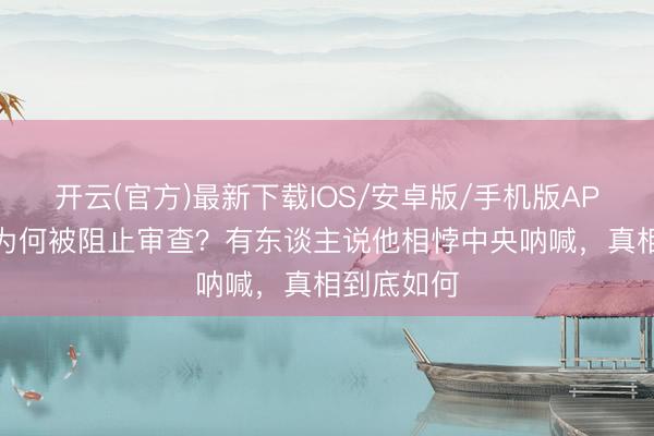 开云(官方)最新下载IOS/安卓版/手机版APP 乔冠华为何被阻止审查？有东谈主说他相悖中央呐喊，真相到底如何